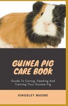 Guinea Pig Care Book: Guide To Caring, Feeding And Training Your Guinea Pig