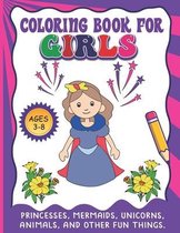 Coloring Book For Girls: Princesses, Mermaids, Unicorns, Animals, And Other Fun Things