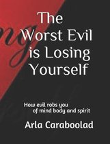 The Worst Evil is Losing Yourself: How evil robs you of mind body and spirit