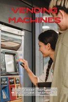 Vending Machines: How To Keep Costs Down And Other Great Tips