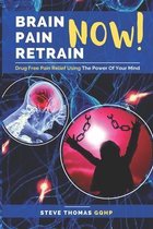 Brain Pain Retrain NOW: Drug Free Pain Relief Using The Power Of Your Mind - Free yourself from the Addiction of Pain Killers - With Access to