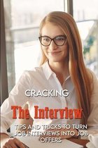 Cracking The Interview: Tips And Tricks To Turn Job Interviews Into Job Offers