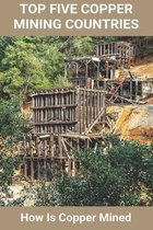 Top Five Copper Mining Countries: How Is Copper Mined: Copper Mine Production