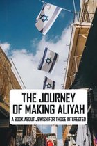 The Journey Of Making Aliyah: A Book About Jewish For Those Interested