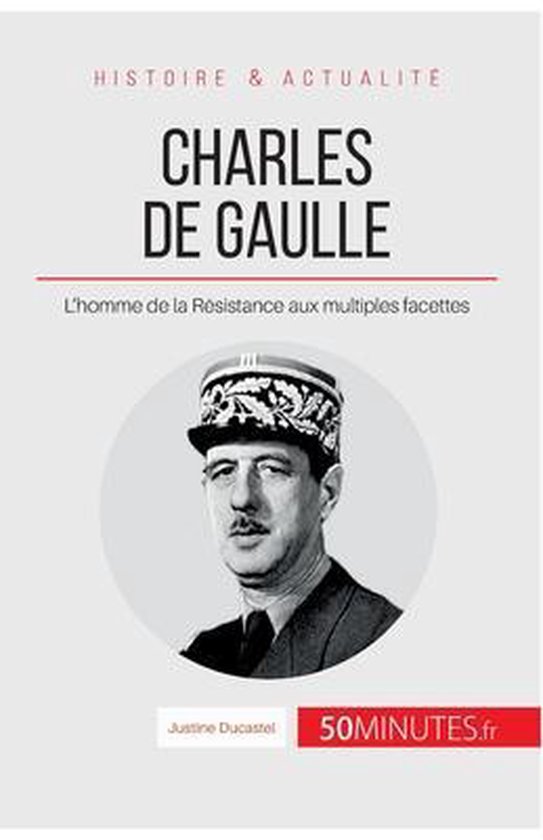 Couverture de livre avec portrait de Charles de Gaulle en uniforme et chapeau. Titre: Charles de Gaulle, L'homme de la Résistance aux multiples facettes.