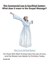 The Love of God: God's Plan To Save You! - The Ceremonial Law & Sacrificial System: What Does It Mean To The Gospel Message?