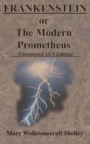 FRANKENSTEIN or The Modern Prometheus (Uncensored 1818 Edition)