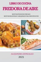 Libro de Cocina Freidora de Aire 2021 (Air Fryer Cookbook 2021 Spanish Version)