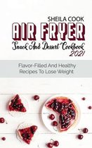 Air Fryer Snack And Dessert Cookbook 2021