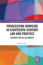 Routledge Research in Early Modern History- Prosecuting Homicide in Eighteenth-Century Law and Practice