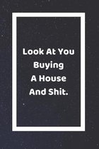 Look At You Buying A House And Shit