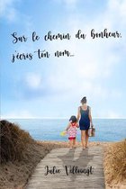 Sur le chemin du bonheur, j'ecris ton nom ...