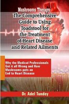 Mushrooms Therapy: The Comprehensive Guide to Using Toadstool for the Treatment of Heart Disease an Related Ailments