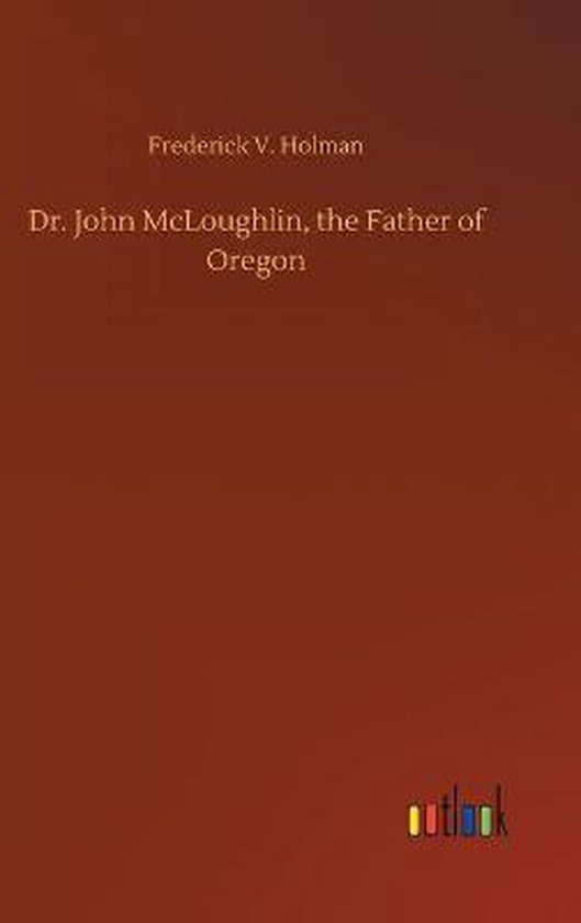 Dr. John McLoughlin, the Father of Oregon - cover