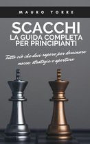 Scacchi: La guida completa per principianti: Tutto cio che devi sapere per dominare mosse, strategie e aperture (Chess