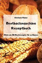 Brotbackmaschine Rezeptbuch - Mehr als 50 Brotrezepte fur zu Hause -