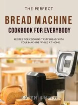 The Perfect Bread Machine Cookbook for Everybody