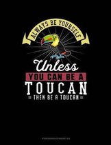Always Be Yourself Unless You Can Be a Toucan Then Be a Toucan
