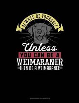 Always Be Yourself Unless You Can Be a Weimaraner Then Be a Weimaraner