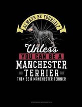 Always Be Yourself Unless You Can Be a Manchester Terrier Then Be a Manchester Terrier