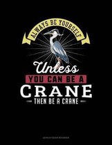 Always Be Yourself Unless You Can Be a Crane Then Be a Crane