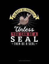 Always Be Yourself Unless You Can Be a Seal Then Be a Seal