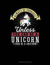 Always Be Yourself Unless You Can Be a Unicorn Then Be a Unicorn