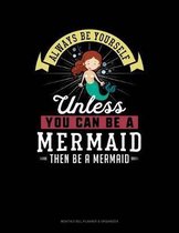Always Be Yourself Unless You Can Be a Mermaid Then Be a Mermaid