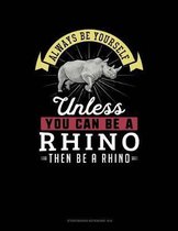 Always Be Yourself Unless You Can Be a Rhino Then Be a Rhino