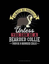 Always Be Yourself Unless You Can Be a Bearded Collie Then Be a Bearded Collie