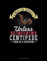 Always Be Yourself Unless You Can Be a Centipede Then Be a Centipede
