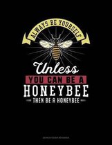 Always Be Yourself Unless You Can Be a Honeybee Then Be a Honeybee