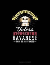 Always Be Yourself Unless You Can Be A Havanese Then Be A Havanese