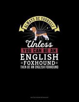 Always Be Yourself Unless You Can Be An English Foxhound Then Be An English Foxhound