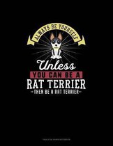 Always Be Yourself Unless You Can Be A Rat Terrier Then Be A Rat Terrier