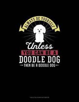 Always Be Yourself Unless You Can Be A Doodle Dog Then Be A Doodle Dog