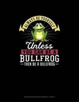 Always Be Yourself Unless You Can Be A Bullfrog Then Be A Bullfrog: Knitting Graph Paper Notebook - 4