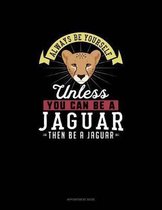 Always Be Yourself Unless You Can Be A Jaguar Then Be A Jaguar