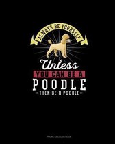 Always Be Yourself Unless You Can Be A Poodle Then Be A Poodle