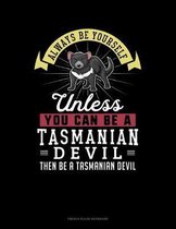 Always Be Yourself Unless You Can Be A Tasmanian Devil Then Be A Tasmanian Devil