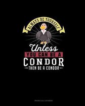 Always Be Yourself Unless You Can Be A Condor Then Be A Condor