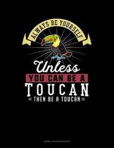 Always Be Yourself Unless You Can Be A Toucan Then Be A Toucan