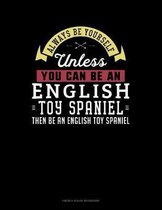 Always Be Yourself Unless You Can Be An English Toy Spaniel Then Be An English Toy Spaniel