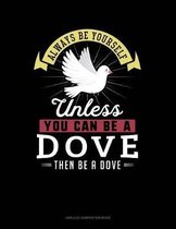 Always Be Yourself Unless You Can Be a Dove Then Be a Dove