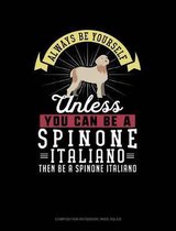 Always Be Yourself Unless You Can Be a Spinone Italiano Then Be a Spinone Italiano: Composition Notebook