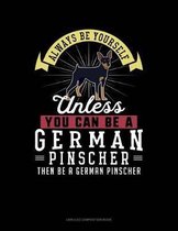 Always Be Yourself Unless You Can Be a German Pinscher Then Be a German Pinscher