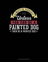 Always Be Yourself Unless You Can Be a Painted Dog Then Be a Painted Dog