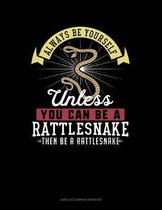 Always Be Yourself Unless You Can Be a Rattlesnake Then Be a Rattlesnake