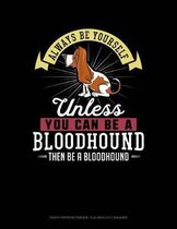 Always Be Yourself Unless You Can Be a Bloodhound Then Be a Bloodhound