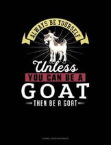 Always Be Yourself Unless You Can Be a Goat Then Be a Goat